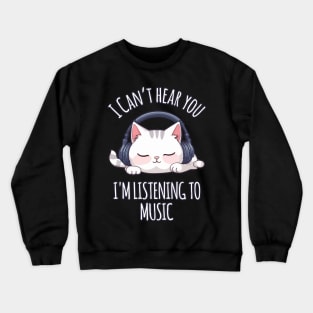 Kawaii Cat Listening to Music - I Can't Hear You Crewneck Sweatshirt